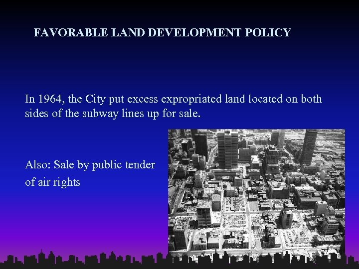 FAVORABLE LAND DEVELOPMENT POLICY In 1964, the City put excess expropriated land located on