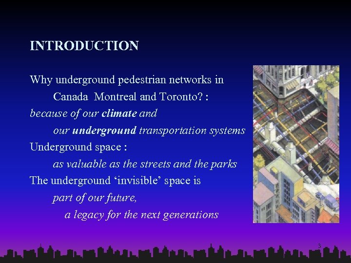 INTRODUCTION Why underground pedestrian networks in Canada Montreal and Toronto? : because of our