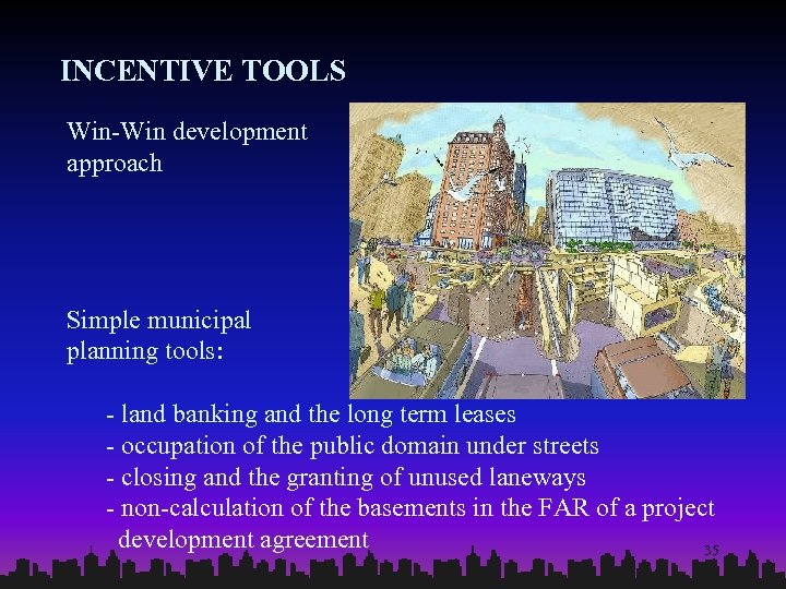 INCENTIVE TOOLS Win-Win development approach Simple municipal planning tools: - land banking and the