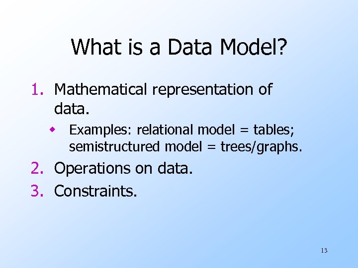 What is a Data Model? 1. Mathematical representation of data. w Examples: relational model