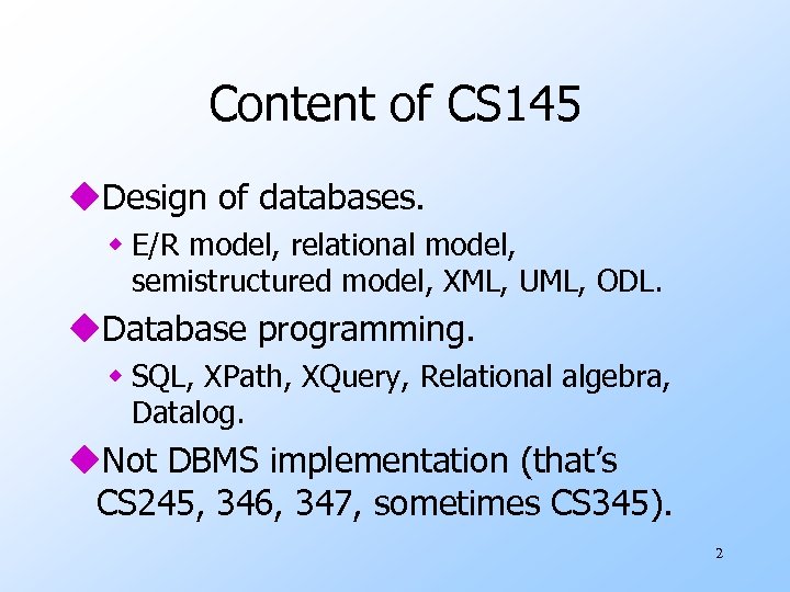 Content of CS 145 u. Design of databases. w E/R model, relational model, semistructured