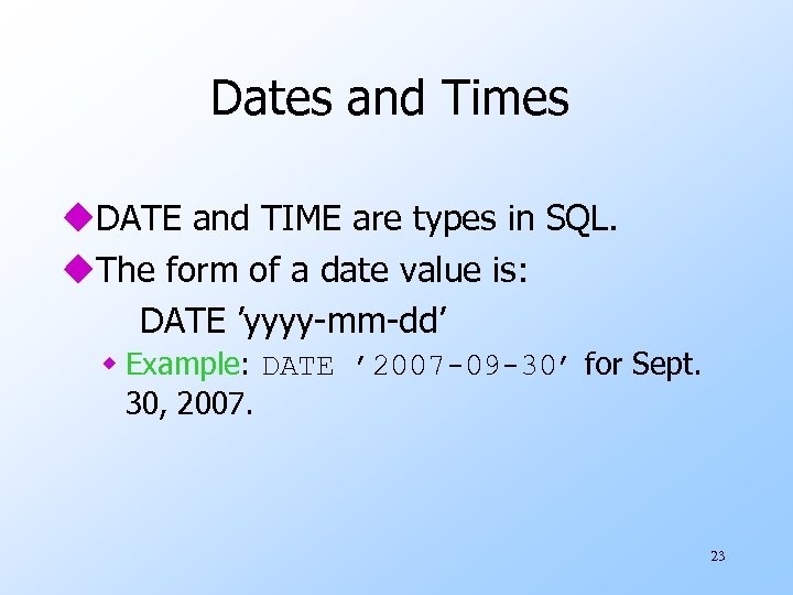 Dates and Times u. DATE and TIME are types in SQL. u. The form