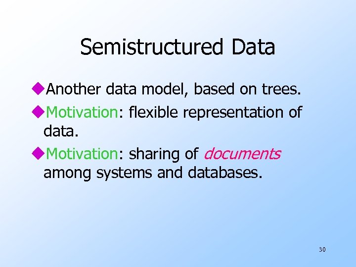 Semistructured Data u. Another data model, based on trees. u. Motivation: flexible representation of