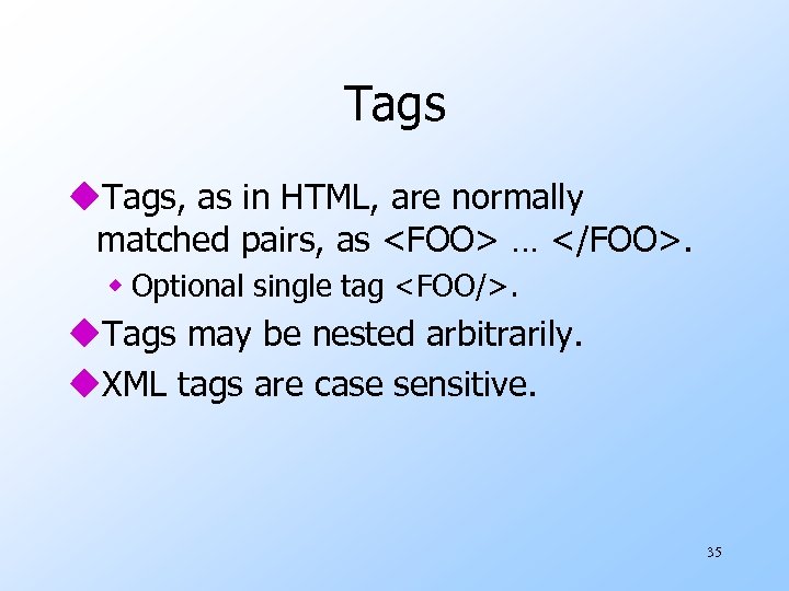 Tags u. Tags, as in HTML, are normally matched pairs, as <FOO> … </FOO>.