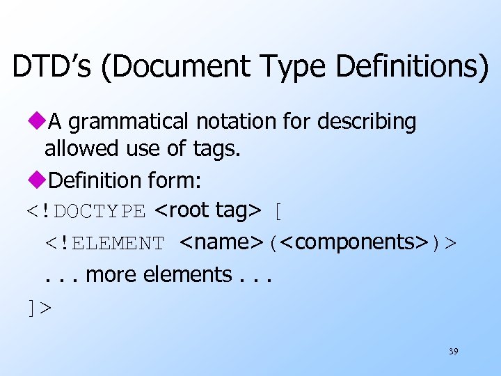 DTD’s (Document Type Definitions) u. A grammatical notation for describing allowed use of tags.