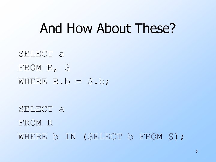 And How About These? SELECT a FROM R, S WHERE R. b = S.