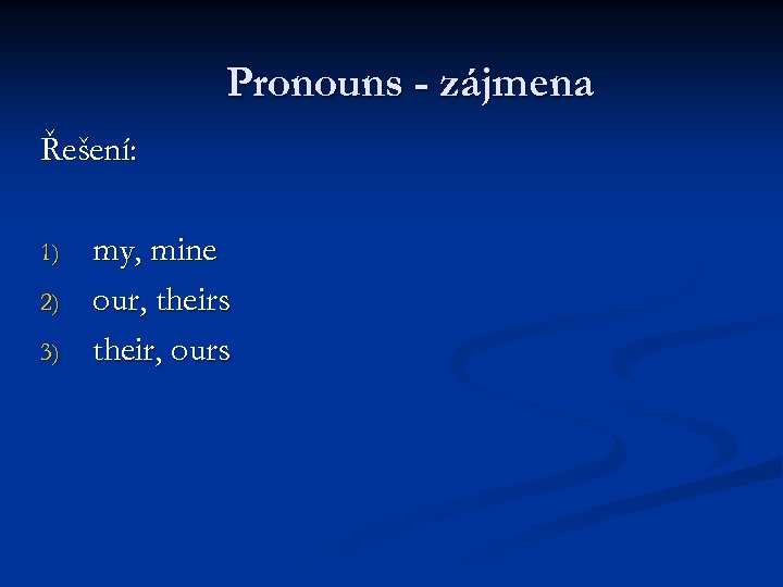 Pronouns - zájmena Řešení: 1) 2) 3) my, mine our, theirs their, ours 