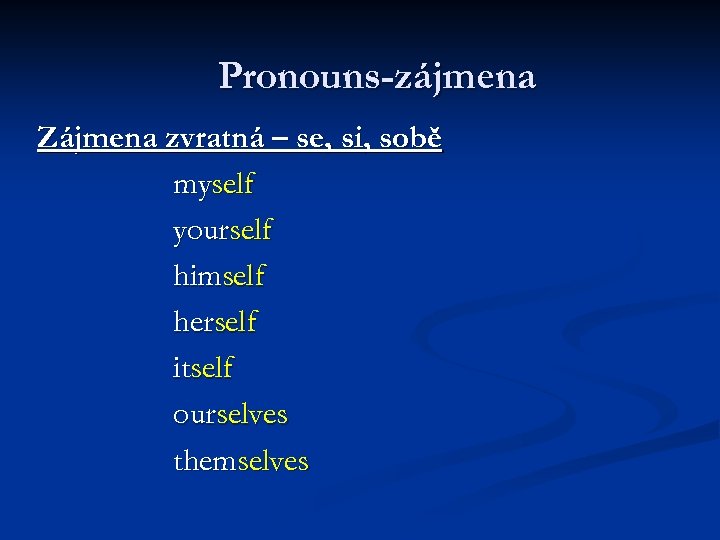 Pronouns-zájmena Zájmena zvratná – se, si, sobě myself yourself himself herself itself ourselves themselves