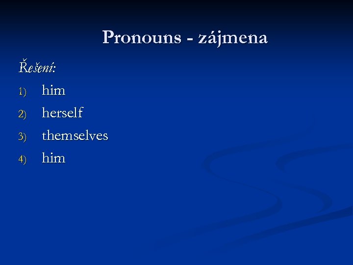 Pronouns - zájmena Řešení: 1) him 2) herself 3) themselves 4) him 