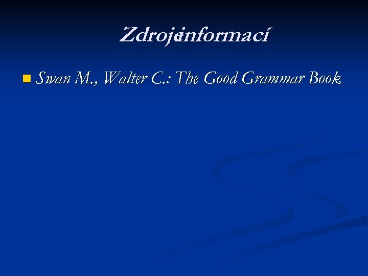 Zdroje informací n Swan M. , Walter C. : The Good Grammar Book 