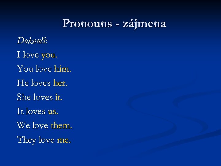Pronouns - zájmena Dokonči: I love you. You love him. He loves her. She