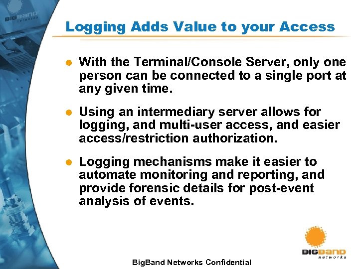 Logging Adds Value to your Access l With the Terminal/Console Server, only one person