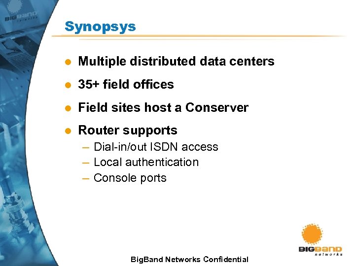 Synopsys l Multiple distributed data centers l 35+ field offices l Field sites host