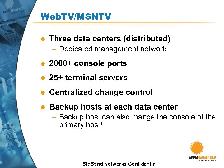 Web. TV/MSNTV l Three data centers (distributed) – Dedicated management network l 2000+ console