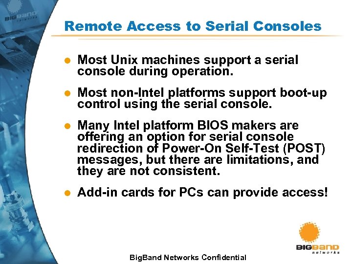 Remote Access to Serial Consoles l Most Unix machines support a serial console during