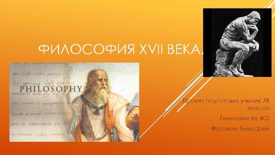 ФИЛОСОФИЯ XVII ВЕКА. Проект подготовил ученик 7 В класса Гимназии № 402 Фролкин Тимофей