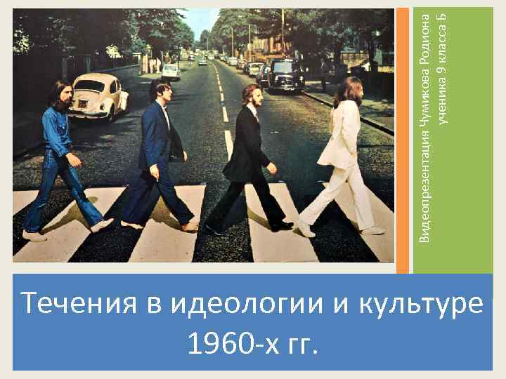 Течения в идеологии и культуре 1960 -х гг. Видеопрезентация Чумикова Родиона ученика 9 класса