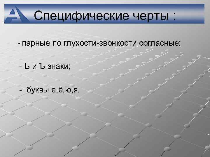 Специфические черты : - парные по глухости-звонкости согласные; - Ь и Ъ знаки; -
