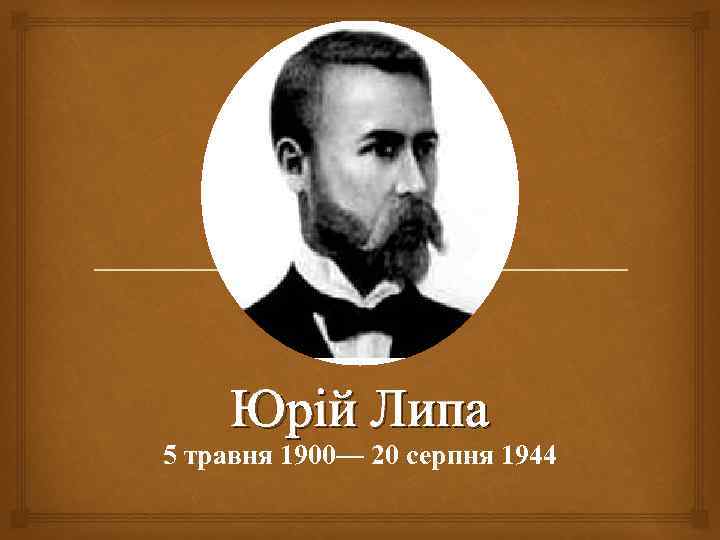  Юрій Липа 5 травня 1900— 20 серпня 1944 