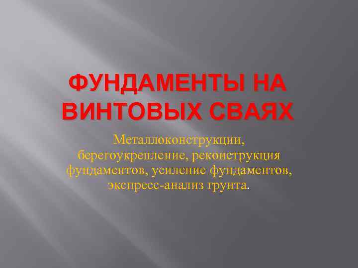ФУНДАМЕНТЫ НА ВИНТОВЫХ СВАЯХ Металлоконструкции, берегоукрепление, реконструкция фундаментов, усиление фундаментов, экспресс-анализ грунта. 