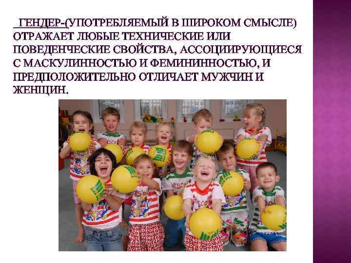 ГЕНДЕР-(УПОТРЕБЛЯЕМЫЙ В ШИРОКОМ СМЫСЛЕ) ОТРАЖАЕТ ЛЮБЫЕ ТЕХНИЧЕСКИЕ ИЛИ ПОВЕДЕНЧЕСКИЕ СВОЙСТВА, АССОЦИИРУЮЩИЕСЯ С МАСКУЛИННОСТЬЮ И