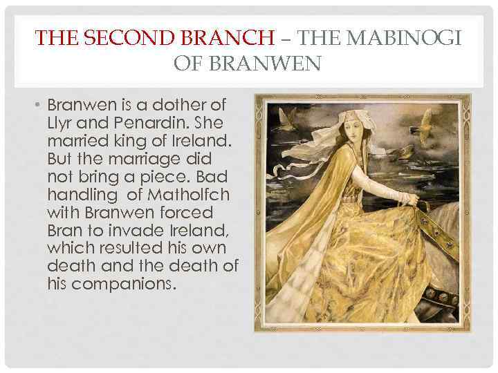 THE SECOND BRANCH – THE MABINOGI OF BRANWEN • Branwen is a dother of