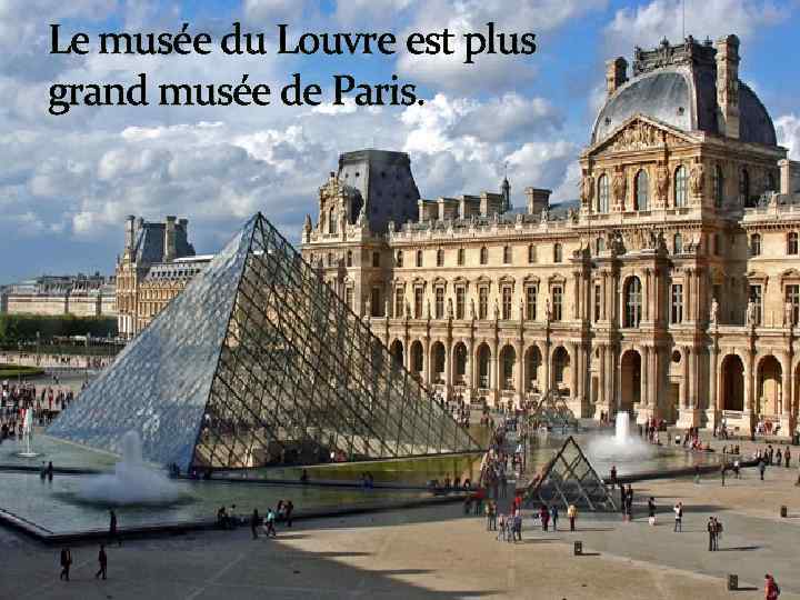 Le musée du Louvre est plus grand musée de Paris. 