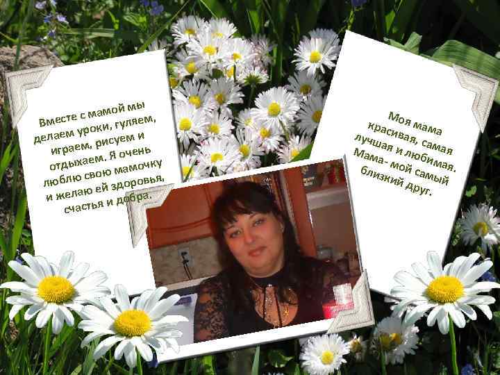 й мы с мамо яем, Вместе оки, гул ур делаем , рисуем и играем.