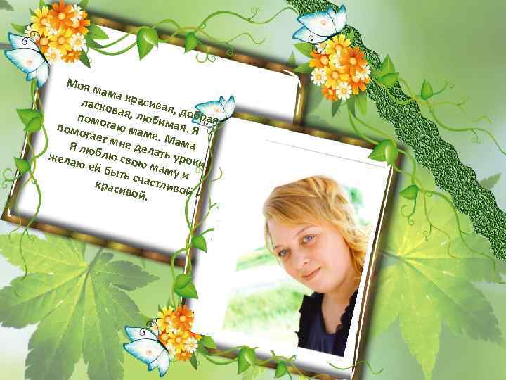 Моя мама ласко красивая в , помо ая, люби добрая, мая. гаю м помо