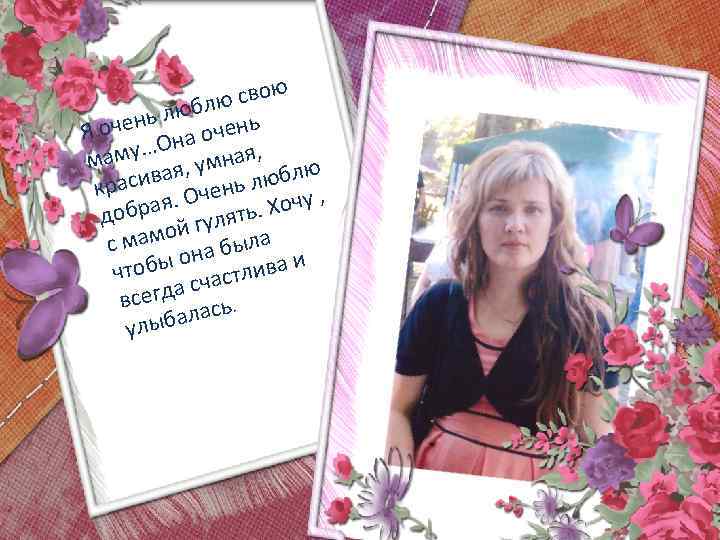 свою ю любл ь очень а очен Я н му…О умная, ма ивая, нь