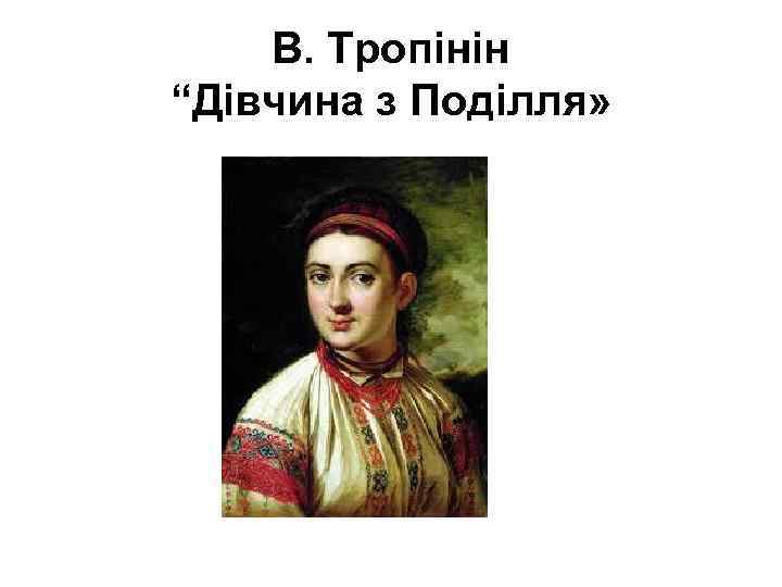 В. Тропінін “Дівчина з Поділля» 