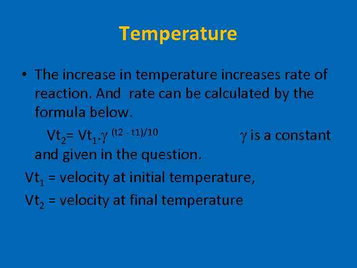 Temperature • The increase in temperature increases rate of reaction. And rate can be