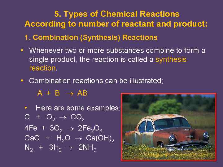 5. Types of Chemical Reactions According to number of reactant and product: 1. Combination