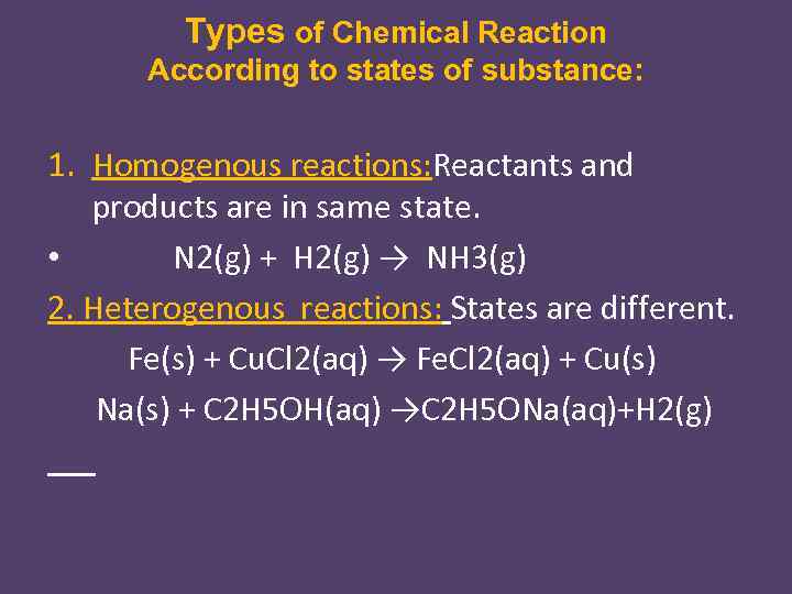Types of Chemical Reaction According to states of substance: 1. Homogenous reactions: Reactants and