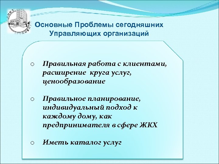 Основные Проблемы сегодняшних Управляющих организаций o Правильная работа с клиентами, расширение круга услуг, ценообразование