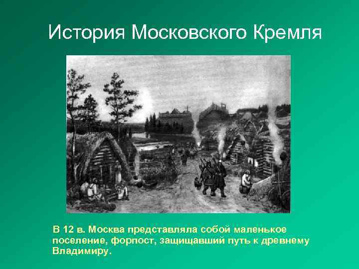 История Московского Кремля В 12 в. Москва представляла собой маленькое поселение, форпост, защищавший путь