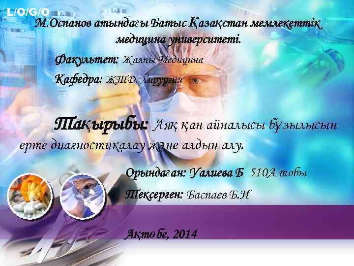 L/O/G/O М. Оспанов атындағы Батыс Қазақстан мемлекеттік медицина университеті. Факультет: Жалпы Медицина Кафедра: ЖТД.