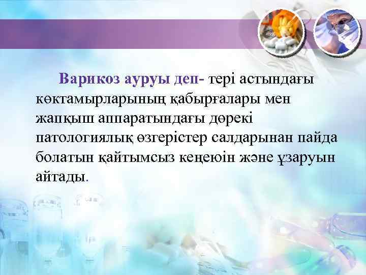 Варикоз ауруы деп- тері астындағы көктамырларының қабырғалары мен жапқыш аппаратындағы дөрекі патологиялық өзгерістер салдарынан