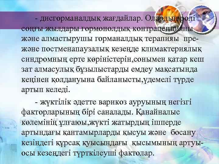 - дисгорманалдық жағдайлар. Олардың ролі соңғы жылдары гормонолдық контрацепцияны және алмастырушы горманалдық терапияы прежәне