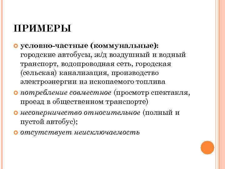 ПРИМЕРЫ условно-частные (коммунальные): городские автобусы, ж/д воздушный и водный транспорт, водопроводная сеть, городская (сельская)