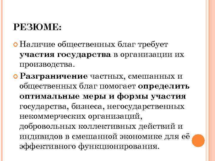 РЕЗЮМЕ: Наличие общественных благ требует участия государства в организации их производства. Разграничение частных, смешанных