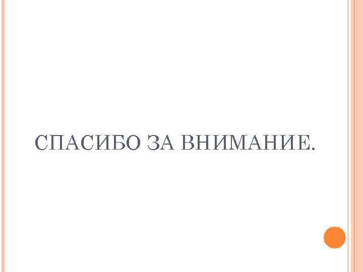 СПАСИБО ЗА ВНИМАНИЕ. 