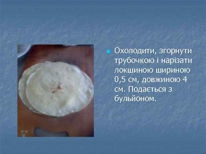 n Охолодити, згорнути трубочкою і нарізати локшиною шириною 0, 5 см, довжиною 4 см.