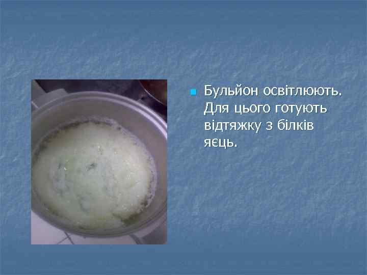 n Бульйон освітлюють. Для цього готують відтяжку з білків яєць. 