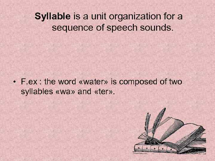 Syllable is a unit organization for a sequence of speech sounds. • F. ex