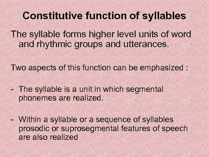 Constitutive function of syllables The syllable forms higher level units of word and rhythmic