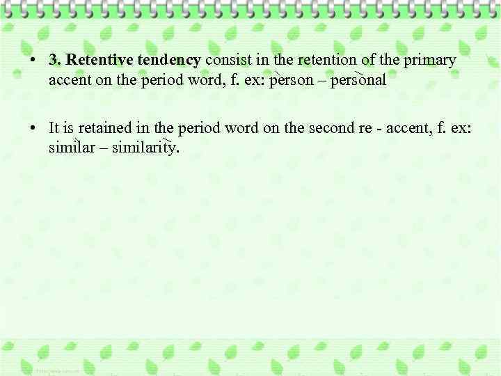  • 3. Retentive tendency consist in the retention of the primary accent on