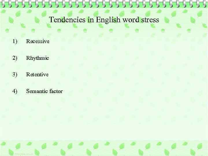 Tendencies in English word stress 1) Recessive 2) Rhythmic 3) Retentive 4) Semantic factor