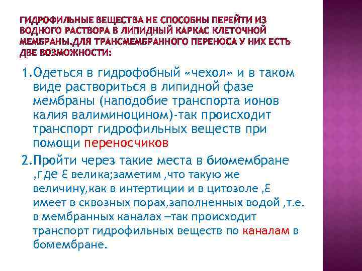 ГИДРОФИЛЬНЫЕ ВЕЩЕСТВА НЕ СПОСОБНЫ ПЕРЕЙТИ ИЗ ВОДНОГО РАСТВОРА В ЛИПИДНЫЙ КАРКАС КЛЕТОЧНОЙ МЕМБРАНЫ. ДЛЯ