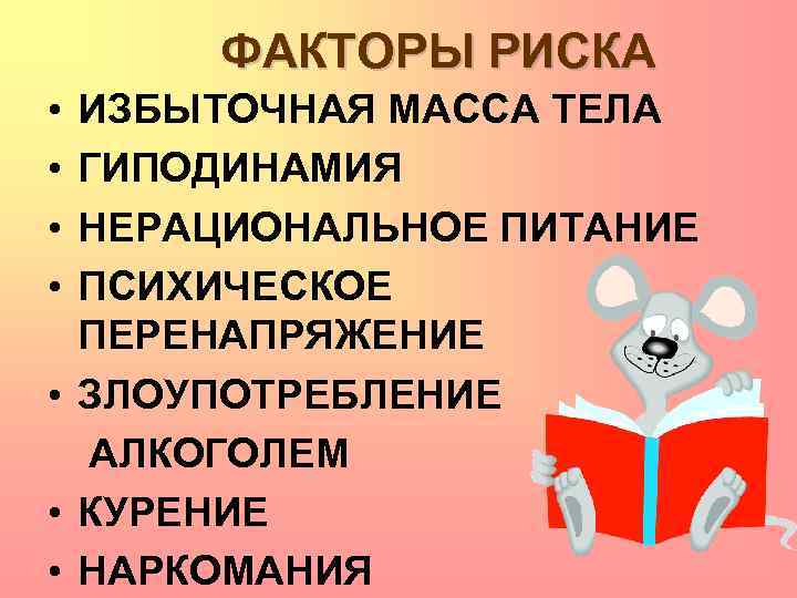 ФАКТОРЫ РИСКА • • ИЗБЫТОЧНАЯ МАССА ТЕЛА ГИПОДИНАМИЯ НЕРАЦИОНАЛЬНОЕ ПИТАНИЕ ПСИХИЧЕСКОЕ ПЕРЕНАПРЯЖЕНИЕ • ЗЛОУПОТРЕБЛЕНИЕ